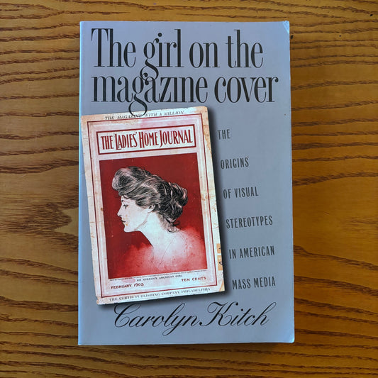 Carolyn Kitch - The Girl on the Magazine Cover: The Origins of Visual Stereotypes in American Mass Media