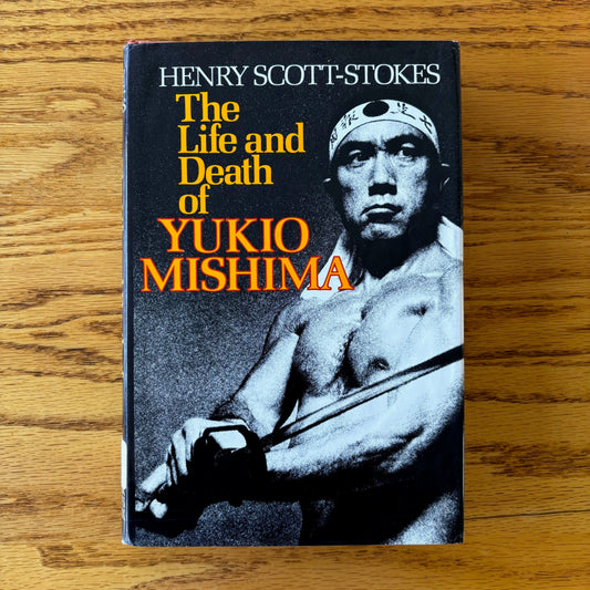 Henry Scott-Stokes - The Life and Death of Yukio Mishima - First Edition