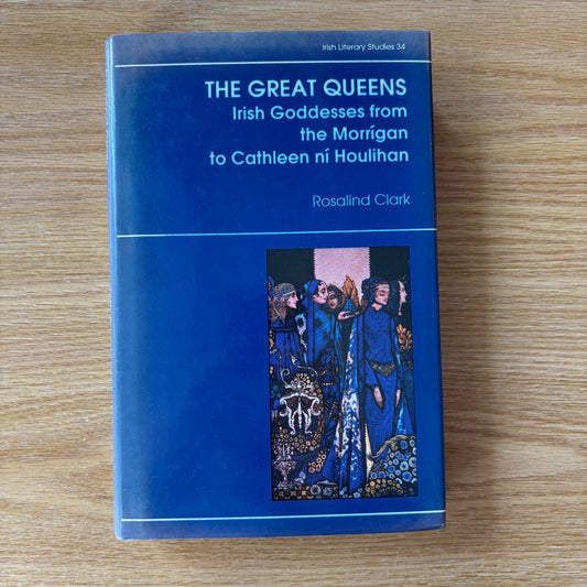 Rosalind Clark - The Great Queens: Irish Goddesses from the Morrigan to Cathleen ni Houlihan - First Edition