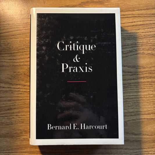 Bernard E. Harcourt - Critique & Praxis - First Edition