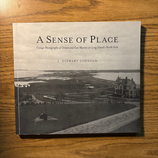 J. Stewart Johnson - A Sense of Place: Vintage Photographs of Orient and East Marion on Long Island's North Fork