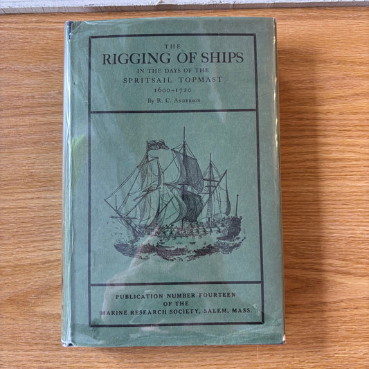 R.C. Anderson - The Rigging of Ships in the Days of the Spritsail Topmast, 1600-1720 - First Edition