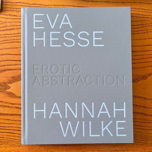 Eva Hesse, Hannah Wilke: Erotic Abstraction