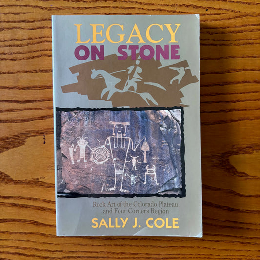 Sally J. Cole - Legacy on Stone: Rock Art of the Colorado Plateau and Four Corners Region