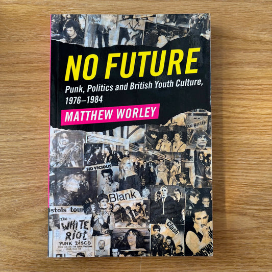 Matthew Worley - No Future: Punk, Politics and British Youth Culture 1976-1984