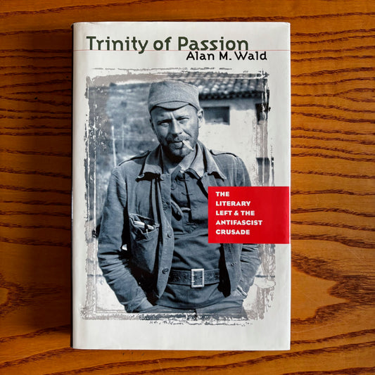 Alan M. Wald - Trinity of Passion: The Literary Left and the Antifascist Crusade