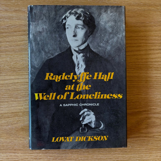 Lovat Dickson - Radclyffe Hall at the Well of Loneliness: A Sapphic Chronicle