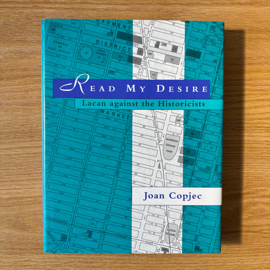 Joan Copjec - Read My Desire: Lacan against the Historicists - First Edition