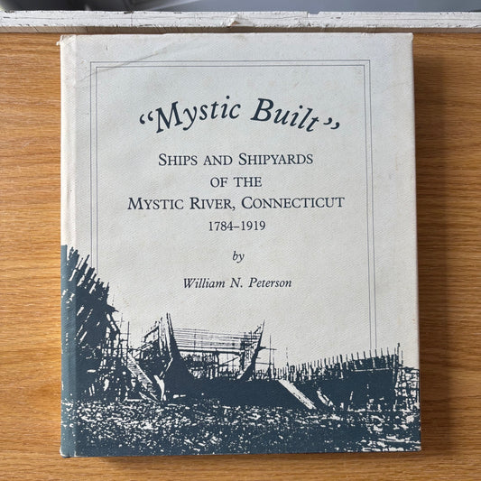 William N. Peterson - Mystic Built: Ships and Shipyards of the Mystic River, Connecticut 1784-1919 - Signed First Edition