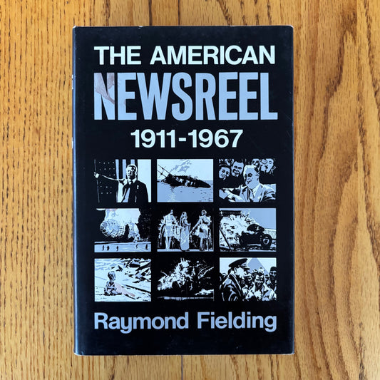 Raymond Fielding - The American Newsreel 1911-1967 - First Edition