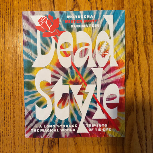 Mordechai Rubinstein - Dead Style: A Long Strange Trip into the Magical World of Tie Dye