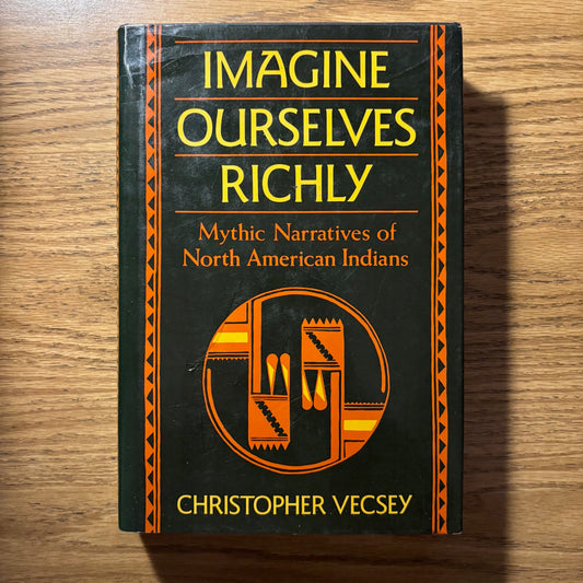 Christopher Vecsey - Imagine Ourselves Richly: Mythic Narratives of North American Indians - First Edition