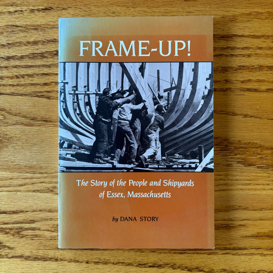 Dana Story - Frame-Up!: The Story of the People and Shipyards of Essex, Massachusetts