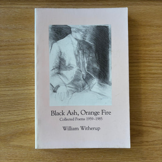 William Witherup - Black Ash, Orange Fire: Collected Poems 1959-1985