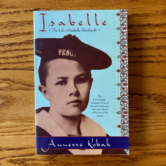 Anette Kobak - Isabelle: The Life of Isabelle Eberhardt