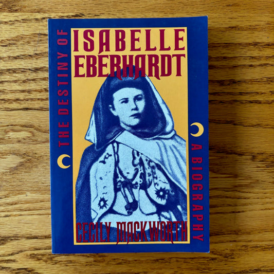 Cecily Mackworth - The Destiny of Isabelle Eberhardt: A Biography