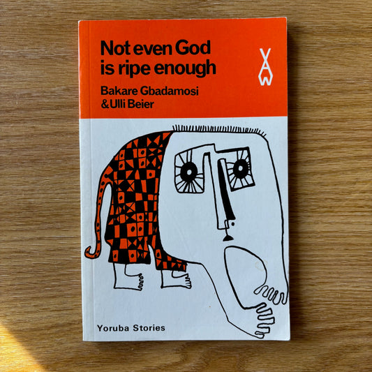 Bakare Gbadamosi & Ulli Beier - Not even God is ripe enough: Yoruba Stories