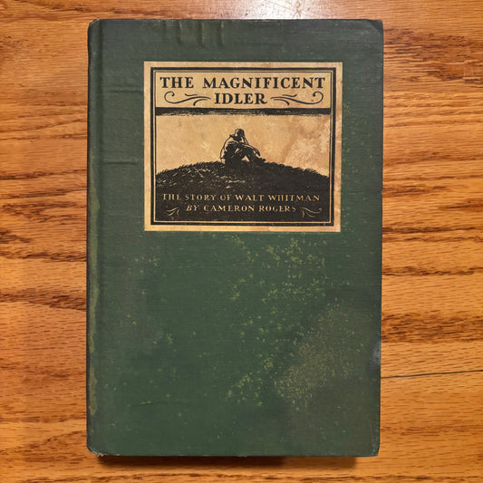 Cameron Rogers - The Magnificent Idler: The Story of Walt Whitman