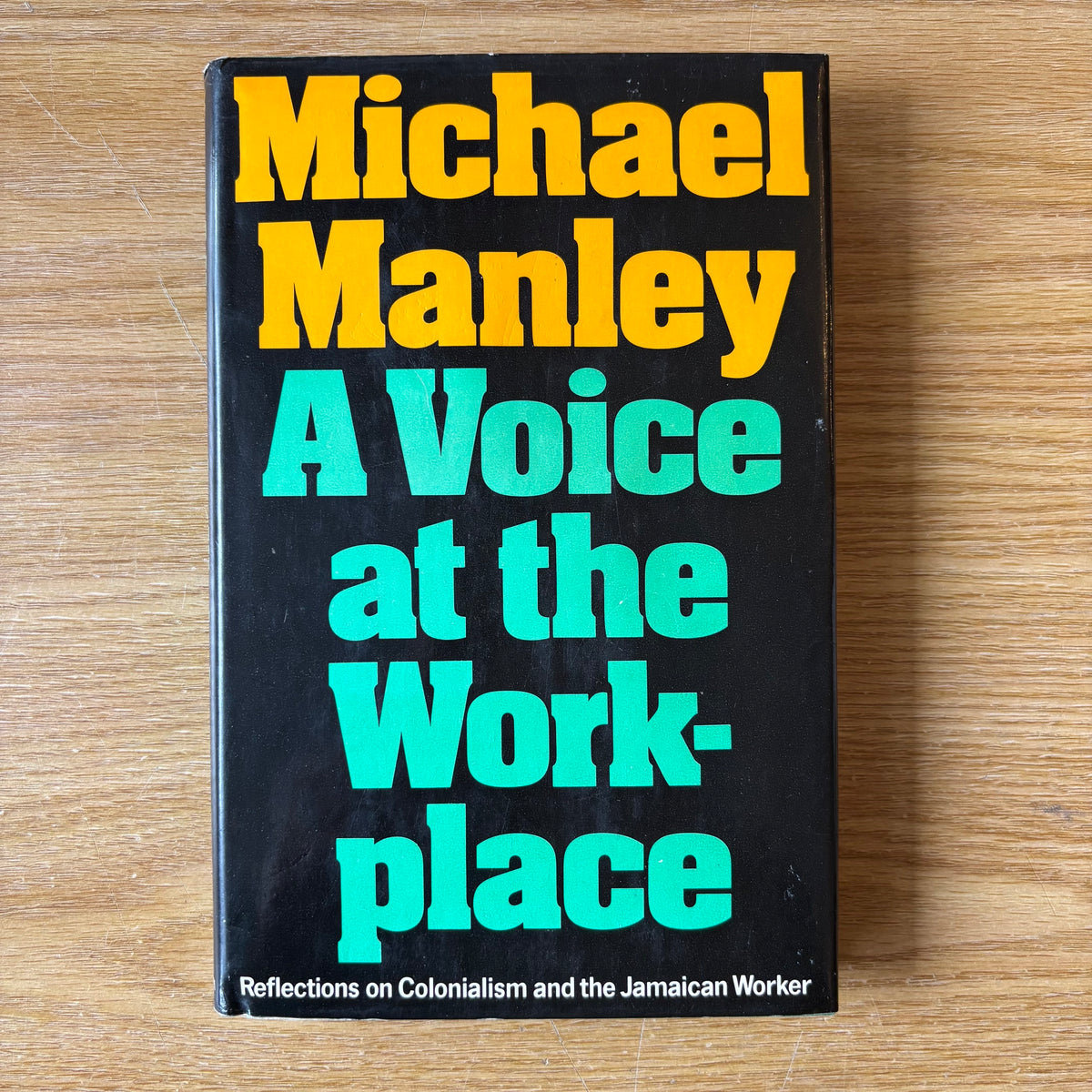 Michael Manley - A Voice at the Workplace: Reflections on Colonialism and the Jamaican Worker - First Edition