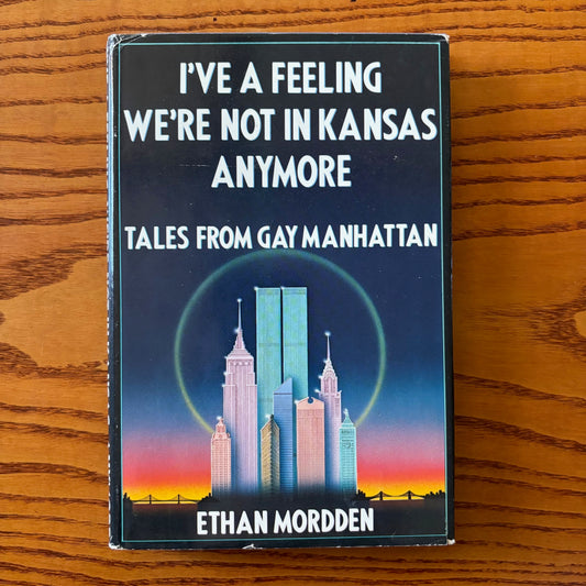 Ethan Mordden - I've a Feeling We're Not in Kansas Anymore: Tales from Gay Manhattan - First Edition